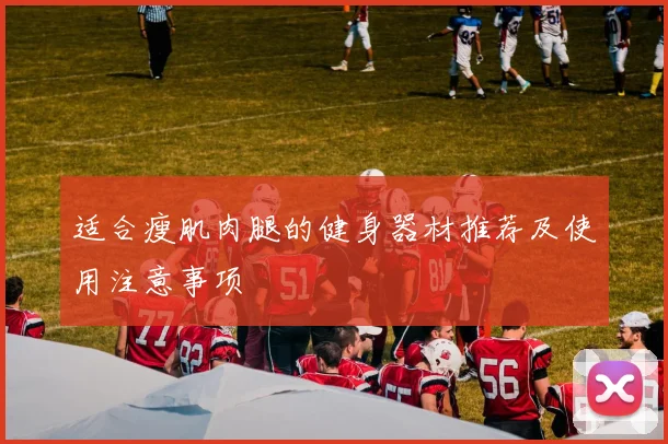 适合瘦肌肉腿的健身器材推荐及使用注意事项